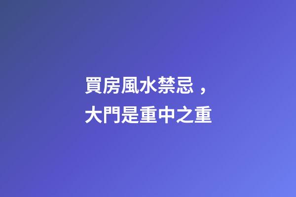 買房風水禁忌，大門是重中之重